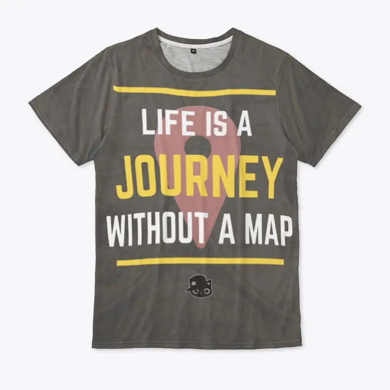 LIFE IS A JOURNEY WITHOUT A MAP